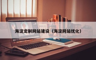 张家口海淀定制网站建设（海淀网站优化）