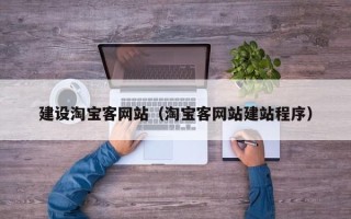 张家口建设淘宝客网站（淘宝客网站建站程序）