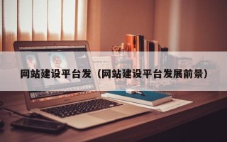 张家口网站建设平台发（网站建设平台发展前景）