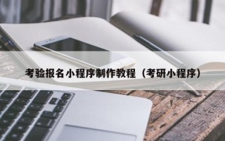张家口考验报名小程序制作教程（考研小程序）